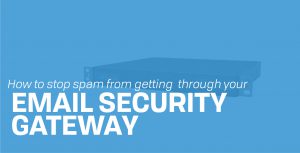 Read more about the article How can I stop spam from getting through my Email Security Gateway?