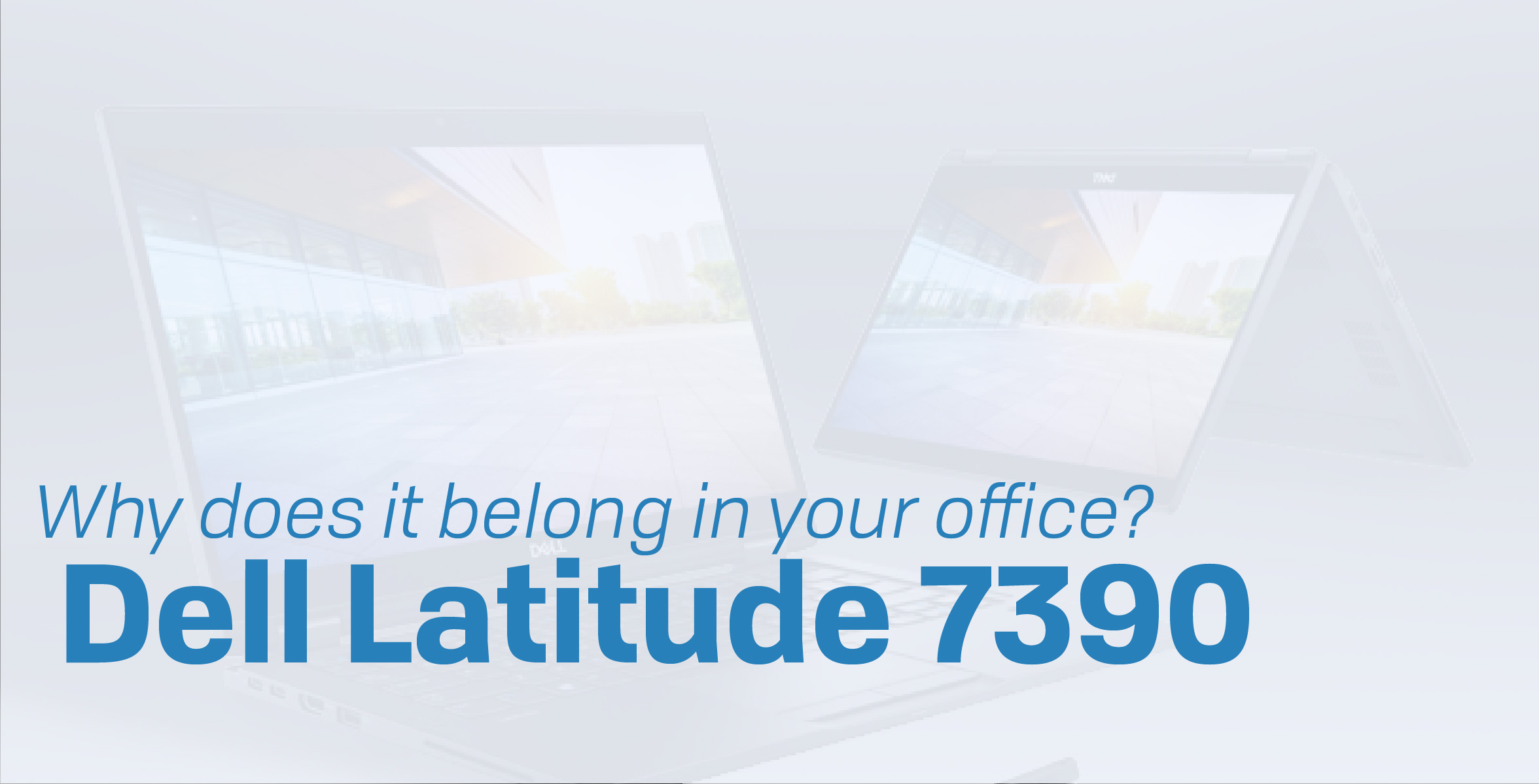 You are currently viewing Why Does Dell’s Latitude 7390 Belong In Your Office?