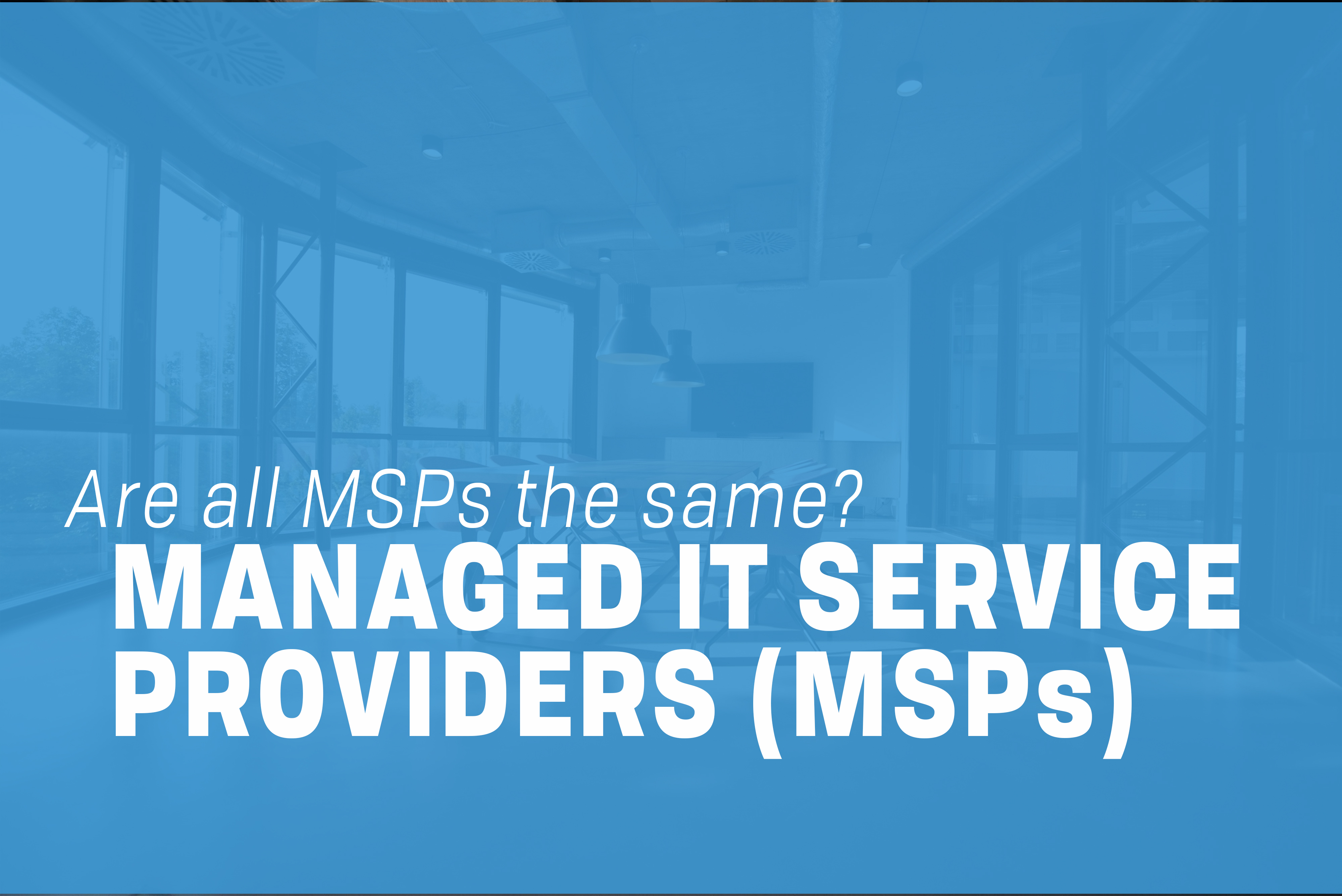 You are currently viewing Are All Managed Service Providers (MSPs) the Same?