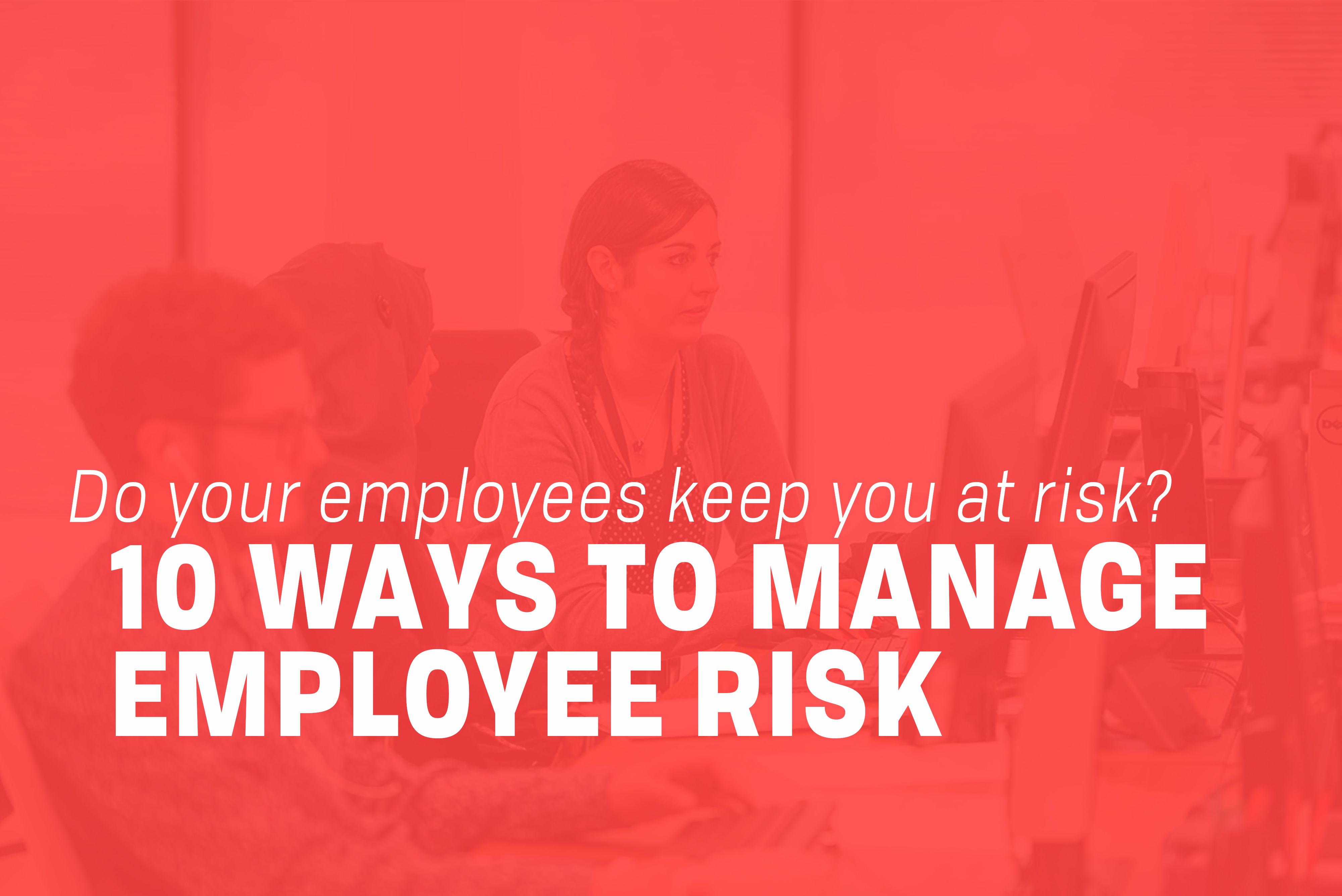 You are currently viewing 10 Ways That Your Employees Keep You at Risk and How to Prevent It