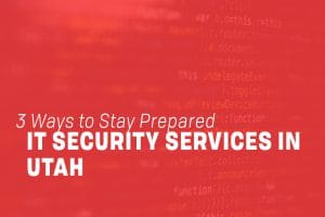 Read more about the article IT Security Services in Utah: 3 Ways to Stay Prepared