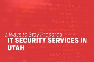 Read more about the article IT Security Services in Utah: 3 Ways to Stay Prepared