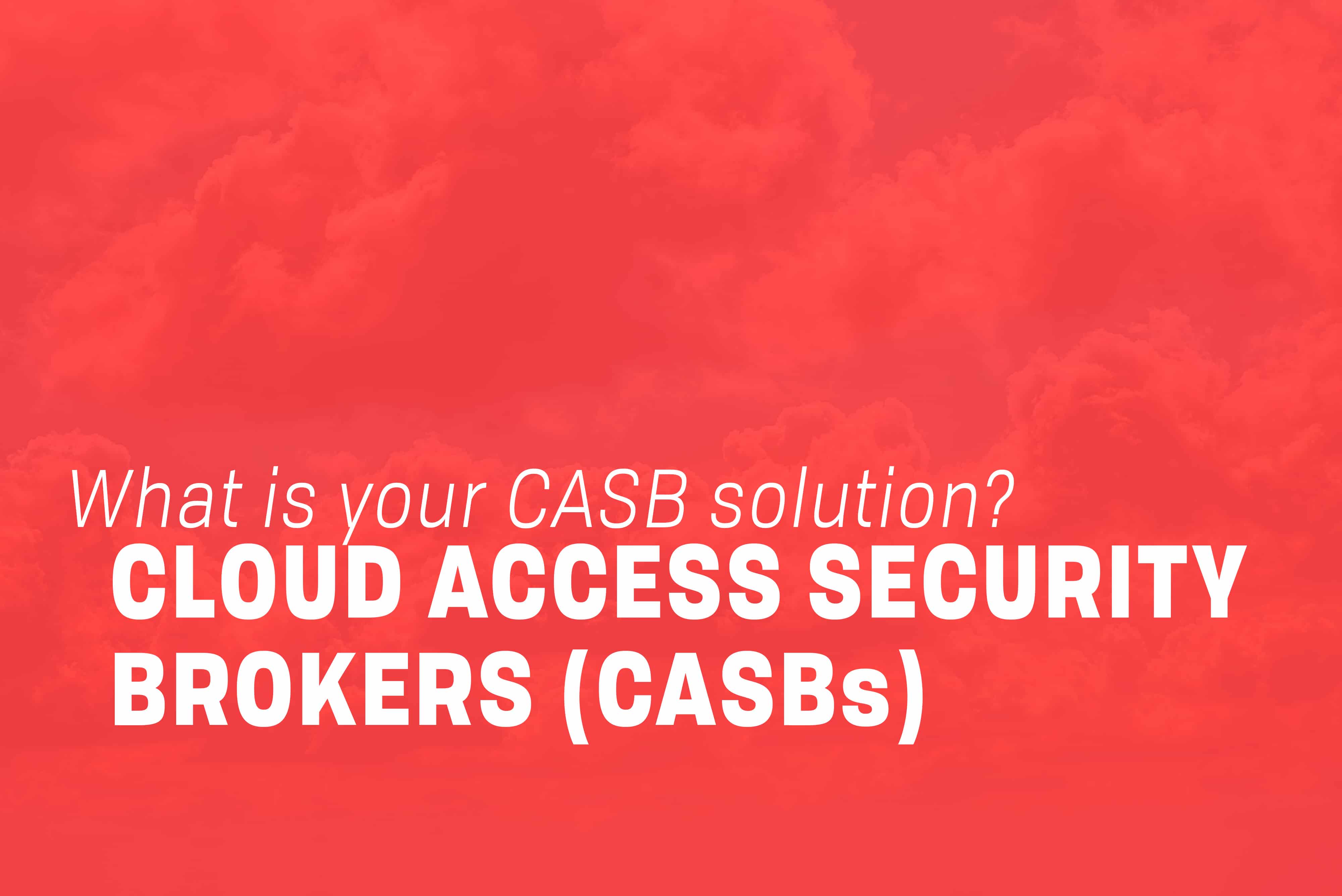 You are currently viewing What is Your CASB Solution?