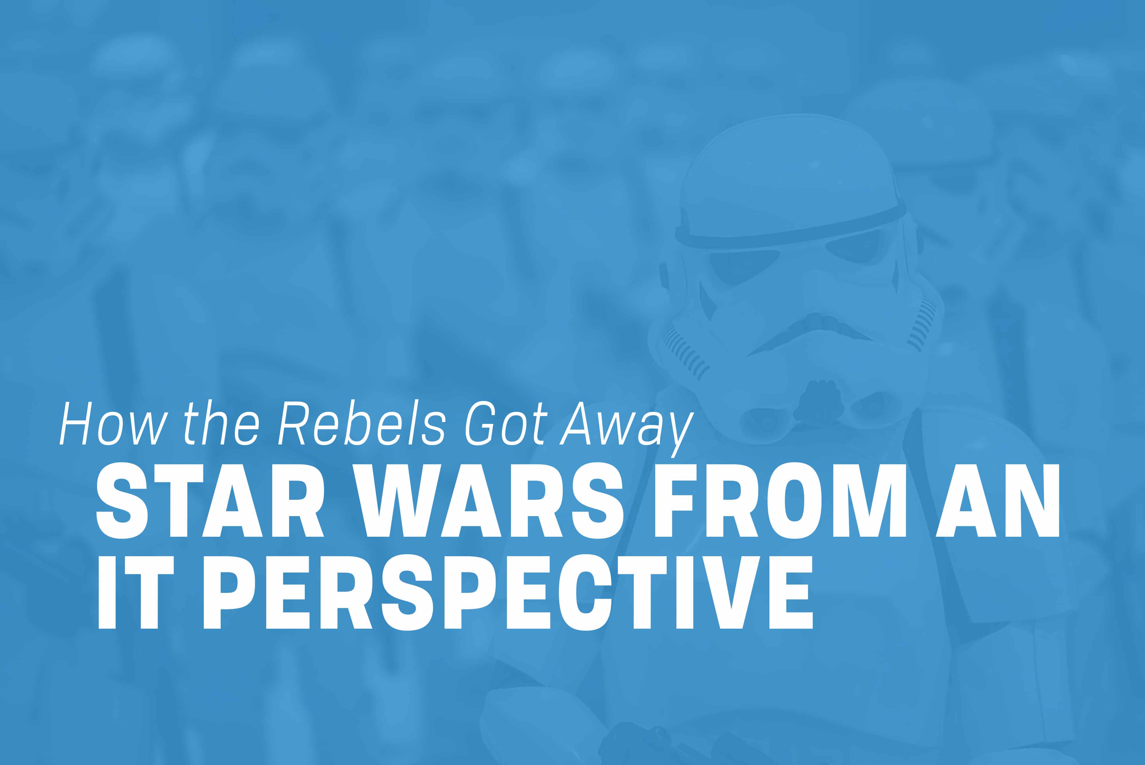Read more about the article How the Rebels Got Away: A Star Wars IT Perspective