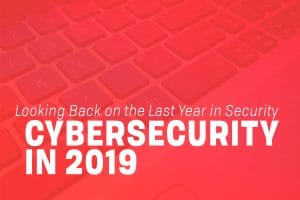Read more about the article Cybersecurity in 2019: A Look Back on the Last Year in Security
