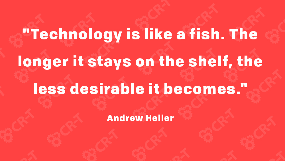 Technology is like a fish. The longer it stays on the shelf, the less desirable it becomes.