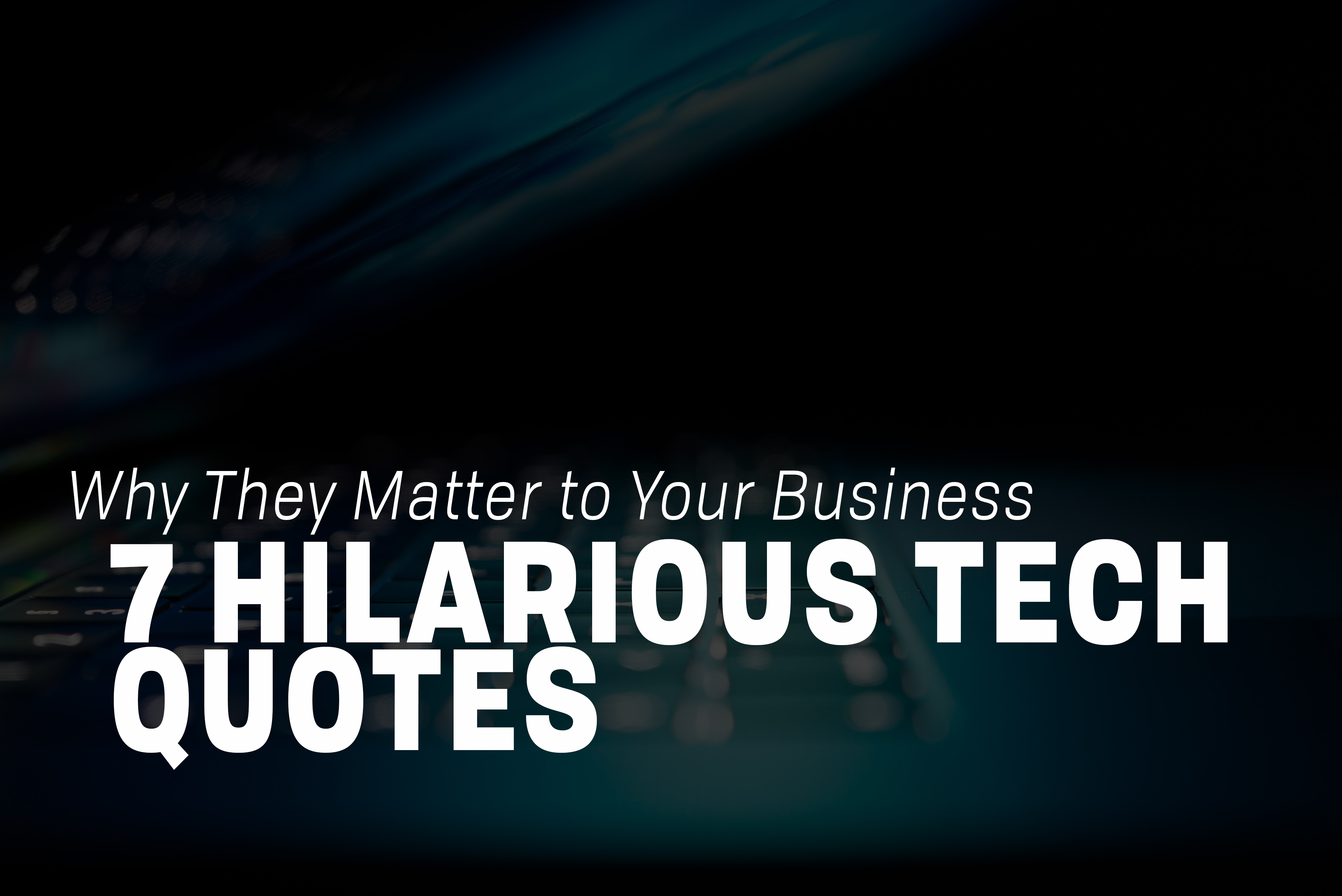You are currently viewing 7 Hilarious Tech Quotes and Why They Matter to Your Business