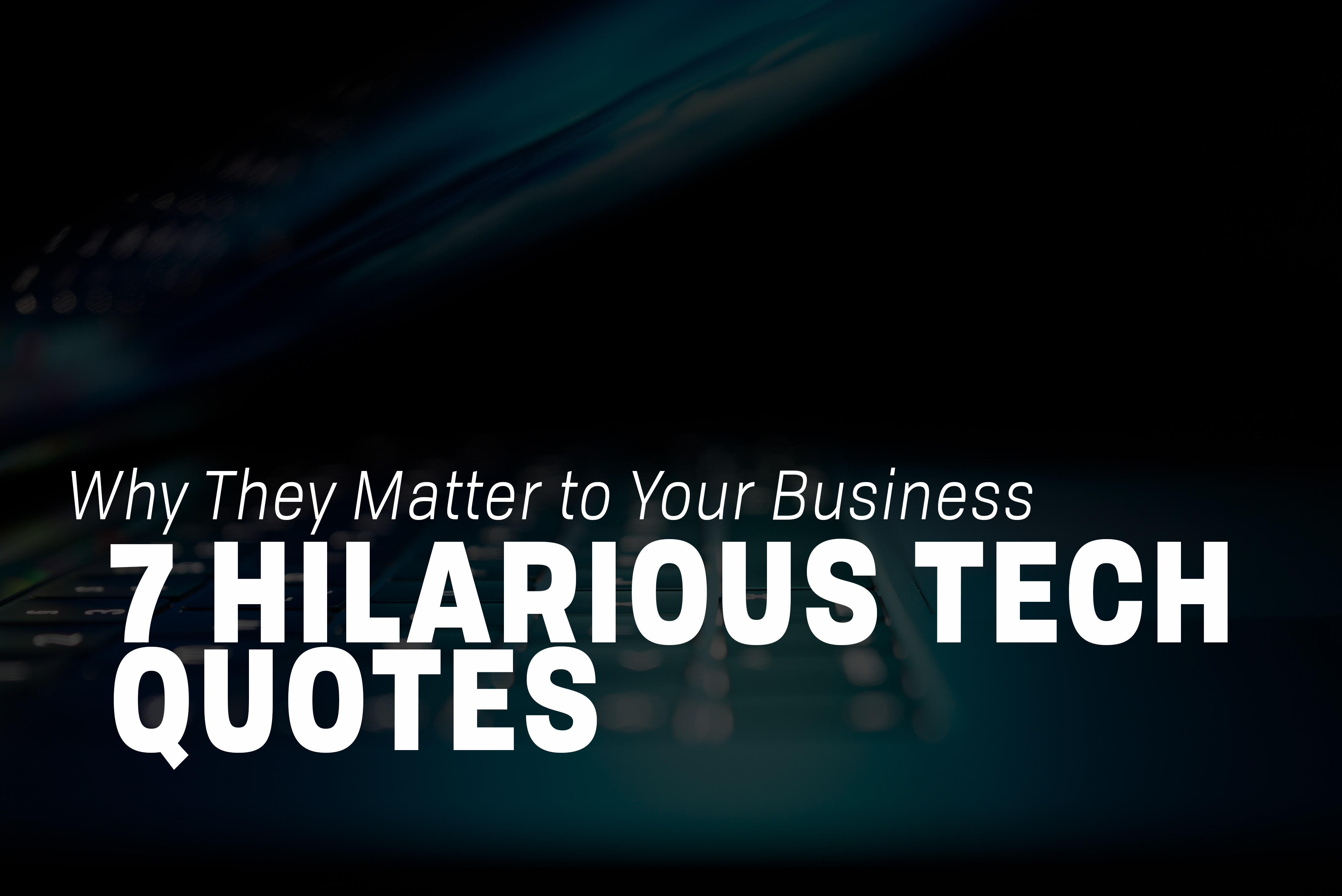 7 Hilarious Tech Quotes and Why They Matter to Your Business | CR-T 7 Hilarious Tech Quotes and Why They Matter to Your Business | CR-T