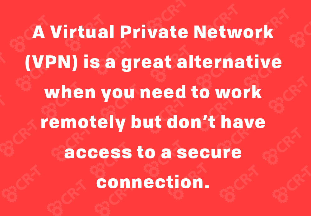 A Virtual Private Network (VPN) is a great alternative when you need to work remotely but don’t have access to a secure connection.