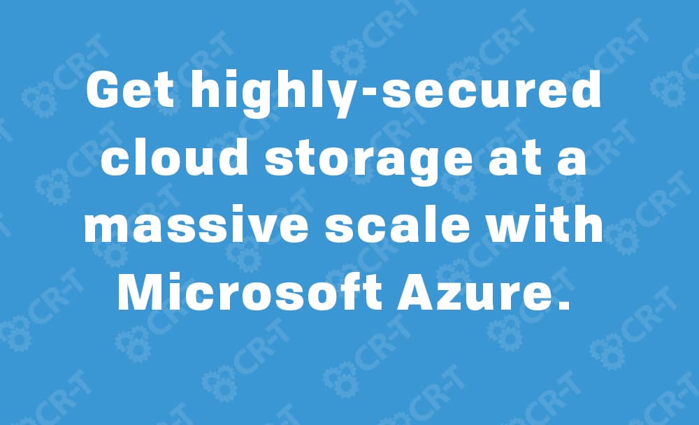 Get highly-secured cloud storage at a massive scale with Microsoft Azure.