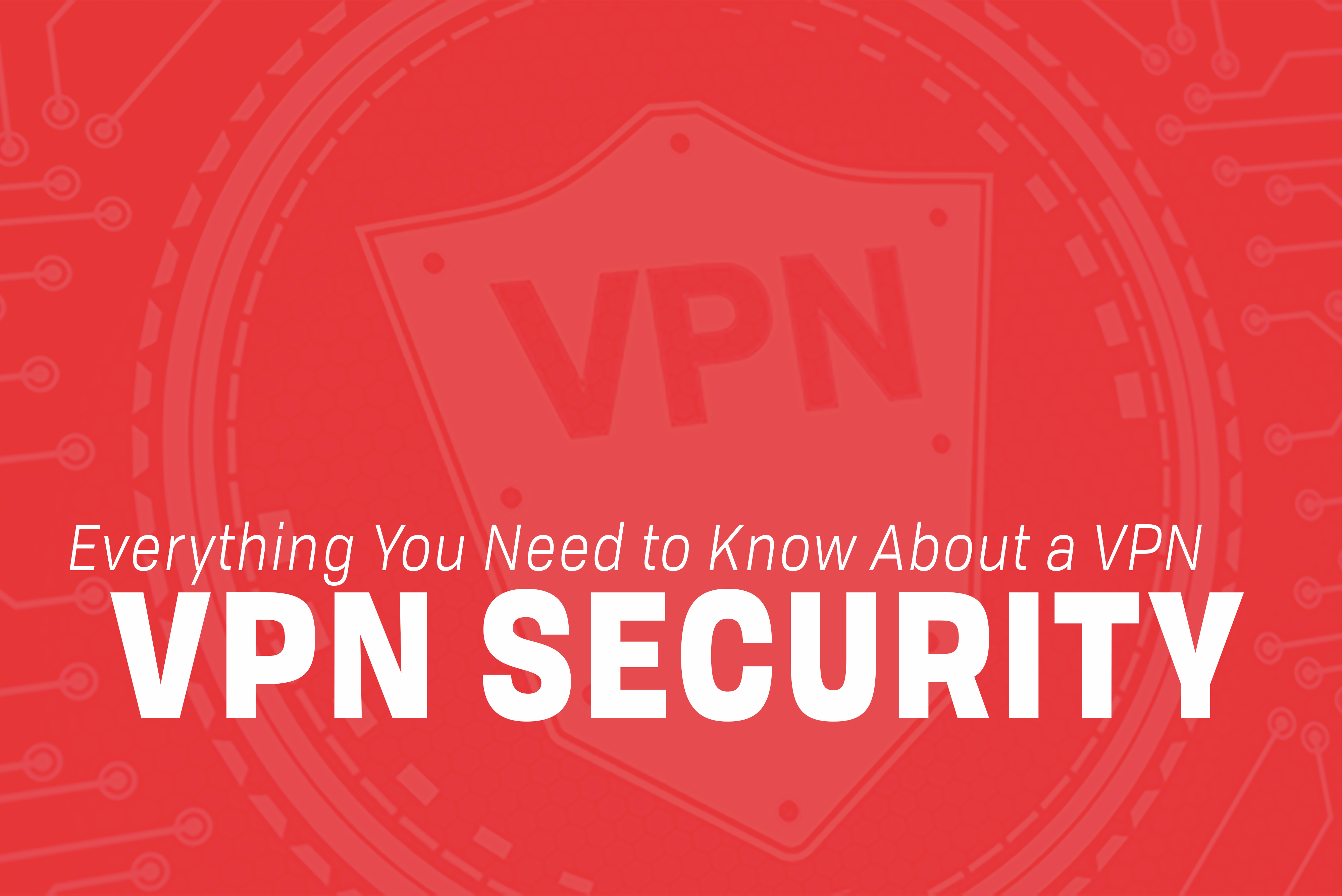 You are currently viewing VPN Security: Everything You Need to Know About a VPN