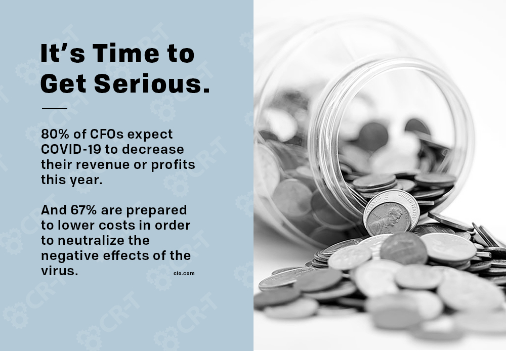 It's time to get serious. 80% of CFOs expect COVID-19 to decrease their revenue or profits this year. And 67% are prepared to lower costs in order to neutralize the negative effects of the virus.