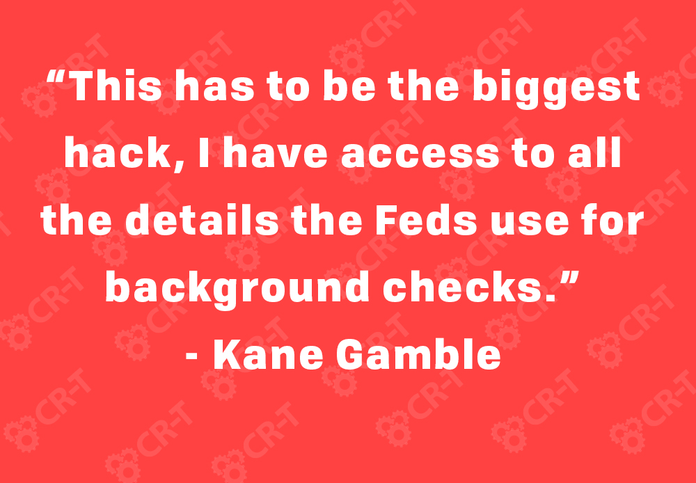 “This has to be the biggest hack, I have access to all the details the Feds use for background checks.” - Kane Gamble