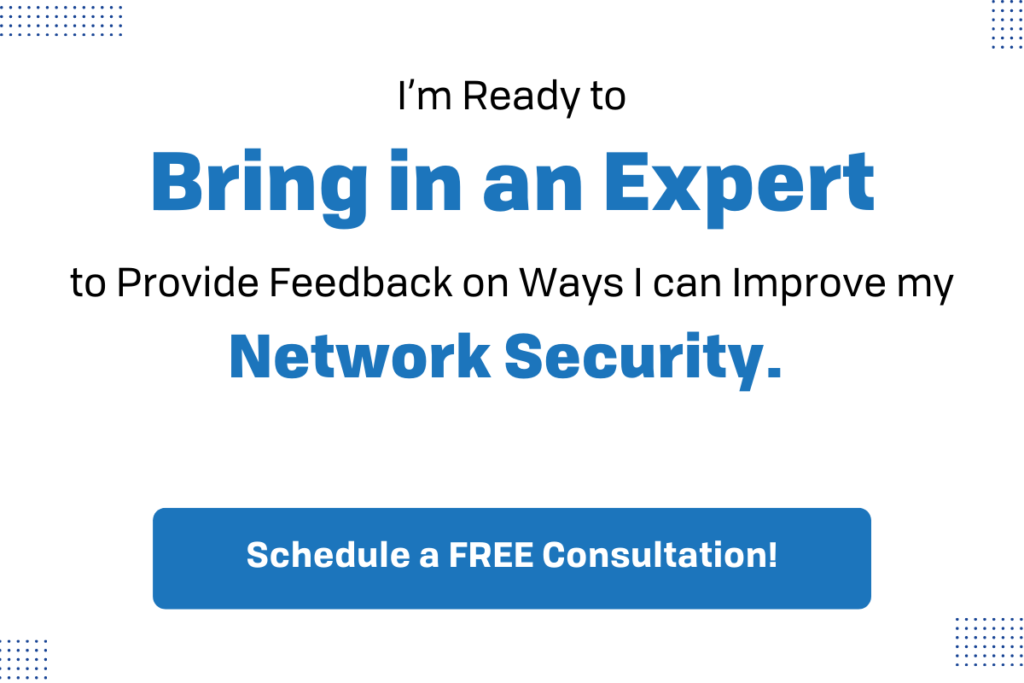 I'm ready to bring in an expert to provide feedback on ways I can improve my network security.